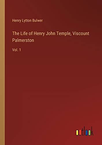The Life of Henry John Temple, Viscount Palmerston: Vol. 1