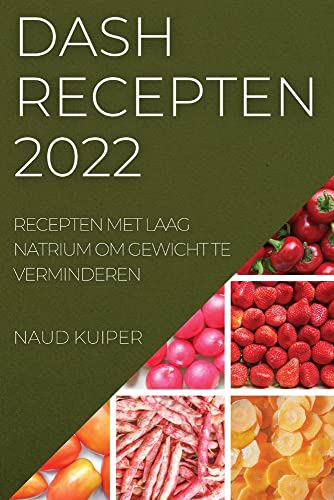 DASH RECEPTEN 2022: RECEPTEN MET LAAG NATRIUM OM GEWICHT TE VERMINDEREN