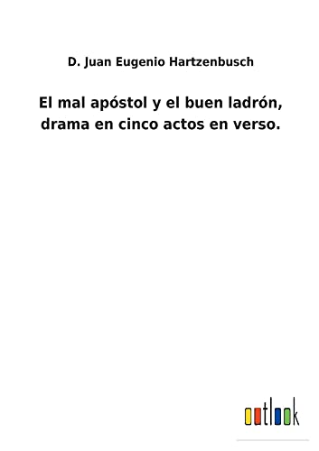 El mal apóstol y el buen ladrón, drama en cinco actos en verso.