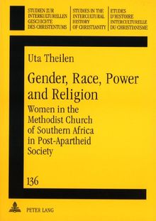 Gender, Race, Power and Religion: Women in the Methodist Church of Southern Africa in Post-Apartheid Society (Studien zur interkulturellen Geschichte ... in the Intercultural History of Christianity)