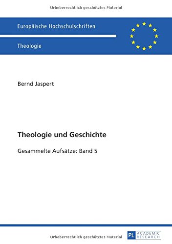 Theologie und Geschichte: Gesammelte Aufsätze: Band 5 (Europäische Hochschulschriften / European University Studies / Publications Universitaires Européennes)