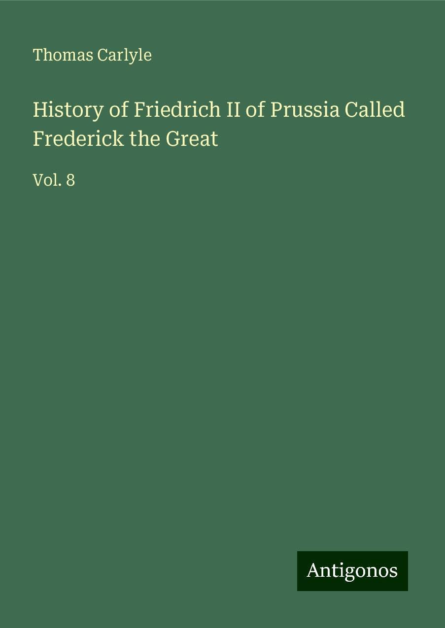 History of Friedrich II of Prussia Called Frederick the Great: Vol. 8