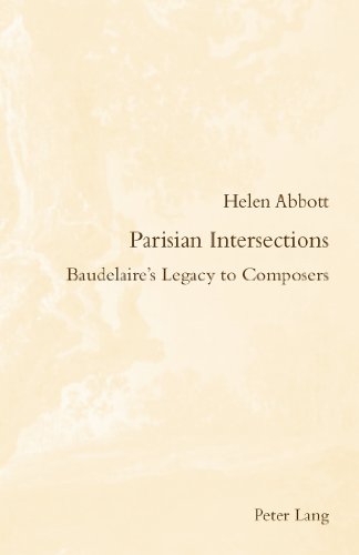Parisian Intersections: Baudelaire's Legacy to Composers (Romanticism and after in France / Le Romantisme et après en France)