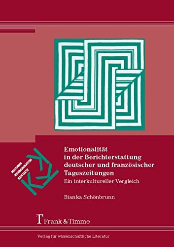 Emotionalität in der Berichterstattung deutscher und französischer Tageszeitungen: Ein interkultureller Vergleich (Kulturen - Kommunikation - Kontakte)