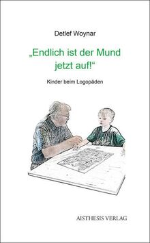 "Endlich ist der Mund jetzt auf!": Kinder beim Logopäden. Aus dem Alltag einer sprachtherapeutischen Praxis