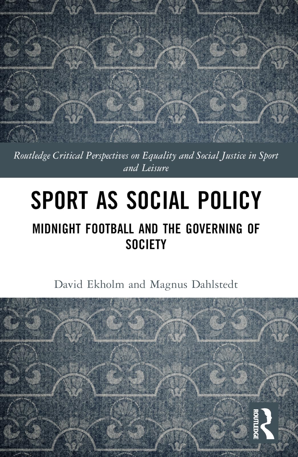 Sport as Social Policy: Midnight Football and the Governing of Society (Routledge Critical Perspectives on Equality and Social Justice in Sport and Leisure)