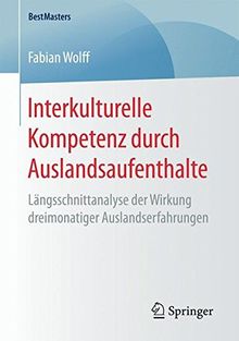 Interkulturelle Kompetenz durch Auslandsaufenthalte: Längsschnittanalyse der Wirkung dreimonatiger Auslandserfahrungen (BestMasters)