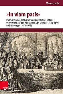 »In viam pacis«: Praktiken niederländischer und päpstlicher Friedensvermittlung auf den Kongressen von Münster (1643-1649) und Nimwegen (1676-1679) ... Mainz: Abteilung für Universalgeschichte)