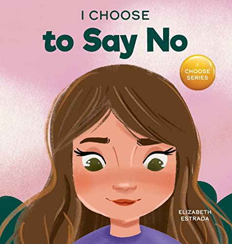 I Choose to Say No: A Rhyming Picture Book About Personal Body Safety, Consent, Safe and Unsafe Touch, Private Parts, and Respectful Relationships (Teacher and Therapist Toolbox: I Choose)