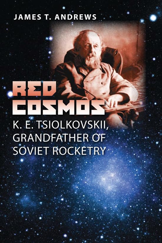 Red Cosmos: K. E. Tsiolkovskii, Grandfather of Soviet Rocketry (Centennial of Flight Series)