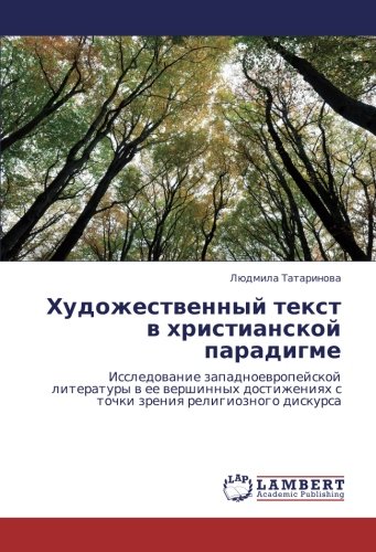 Художественный текст в христианской парадигме: Исследование западноевропейской литературы в ее вершинных достижениях с точки зрения религиозного ... s tochki zreniq religioznogo diskursa