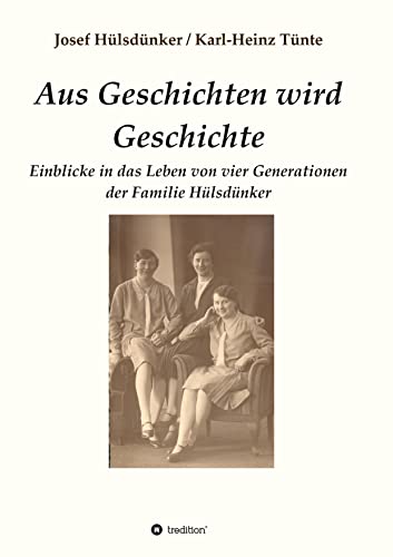 Aus Geschichten wird Geschichte: Einblicke in das Leben von vier Generationen der Familie Hülsdünker