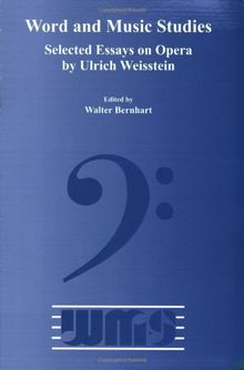 Selected Essays on Opera by Ulrich Weisstein (Word and Music Studies, Band 8)