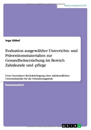 Evaluation ausgewählter Unterrichts- und Präventionsmaterialien zur Gesundheitserziehung im Bereich Zahnkunde und -pflege: Unter besonderer ... Unterrichtsreihe für die Orientierungsstufe