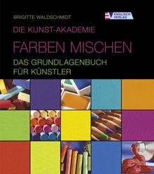 Die Kunst-Akademie. Farben mischen - Das Grundlagenbuch für Künstler