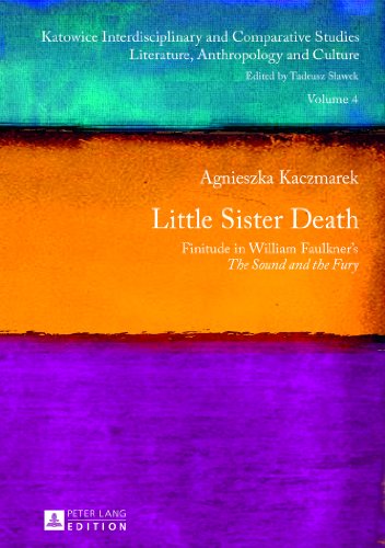 Little Sister Death: Finitude in William Faulkner's The Sound and the Fury (Katowice Interdisciplinary and Comparative Studies)