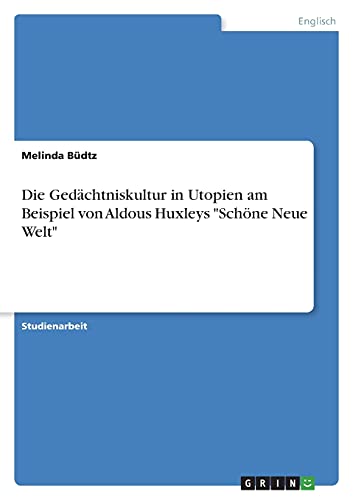 Die Gedächtniskultur in Utopien am Beispiel von Aldous Huxleys Schöne Neue Welt