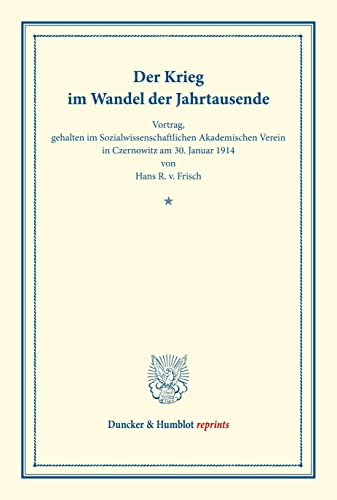 Der Krieg im Wandel der Jahrtausende.: Vortrag, gehalten im Sozialwissenschaftlichen Akademischen Verein in Czernowitz am 30. Januar 1914. (Schriften ... Heft V). (Duncker & Humblot reprints, Band 5)