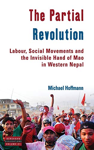 The Partial Revolution: Labour, Social Movements and the Invisible Hand of Mao in Western Nepal (Dislocations, Band 21)