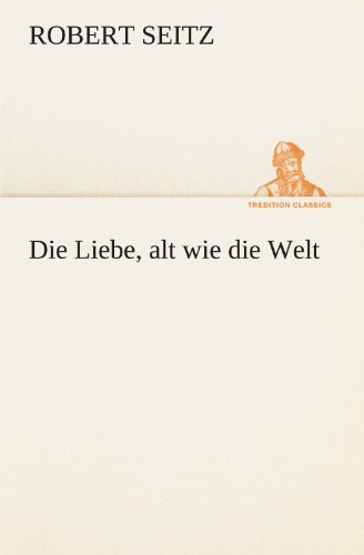 Die Liebe, alt wie die Welt (TREDITION CLASSICS)