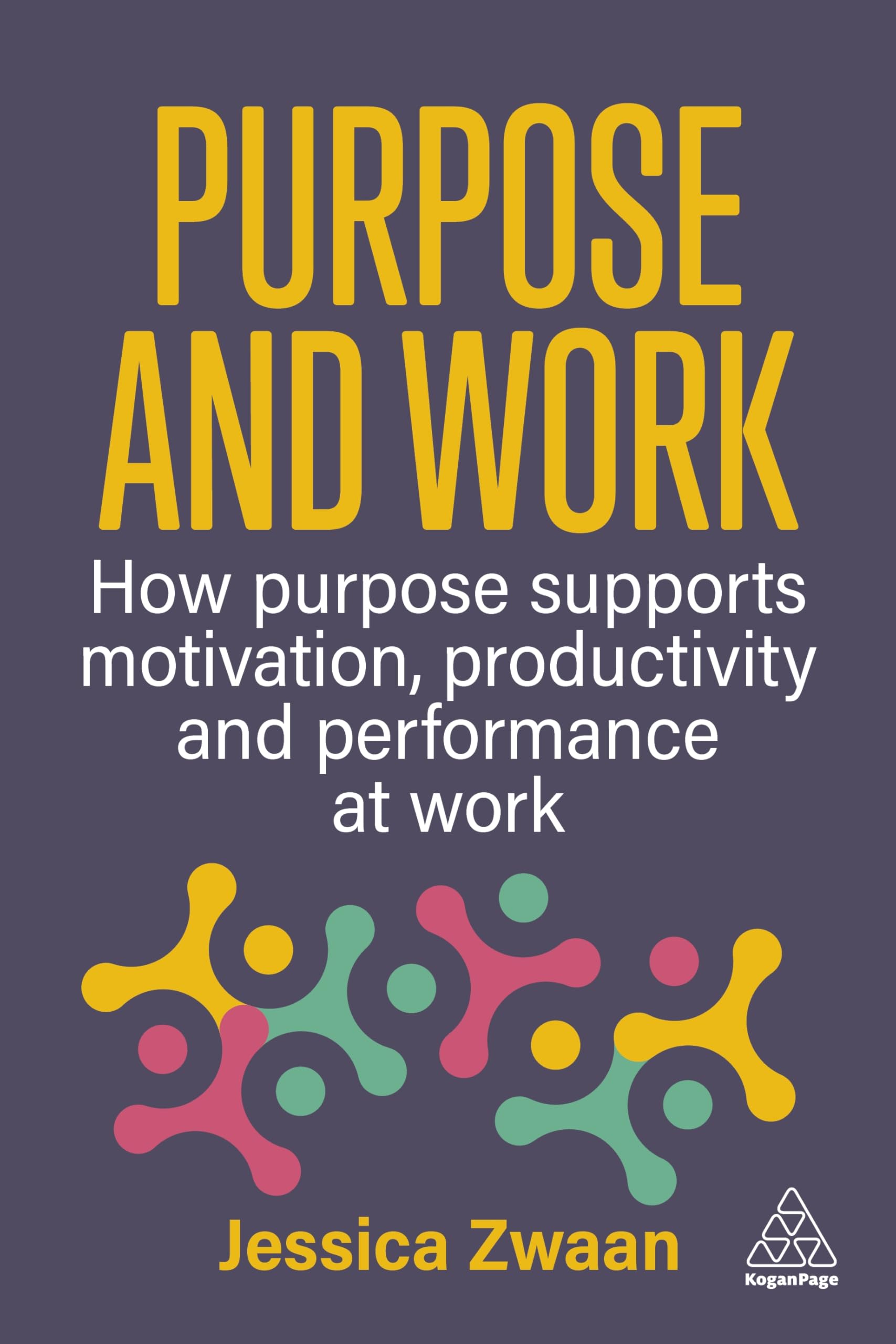 Purpose at Work: How to use Purpose to improve Motivation, Productivity and Business Performance: How Purpose Supports Motivation, Productivity and Performance at Work
