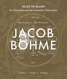 Alles in Allem: Die Gedankenwelt des mystischen Philosophen Jacob Böhme - Denken · Kontext · Wirkung