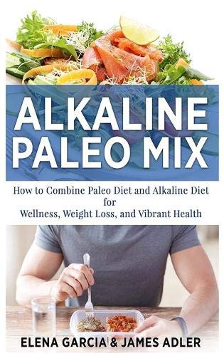 Alkaline Paleo Mix: How to Combine Paleo Diet and Alkaline Diet for Wellness, Weight Loss, and Vibrant Health (Paleo, Clean Eating, Band 1)