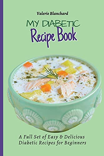My Diabetic Recipe Book: A Full Set of Easy & Delicious Diabetic-Friendly Recipes for Beginners