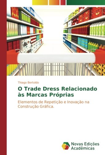 O Trade Dress Relacionado às Marcas Próprias: Elementos de Repetição e Inovação na Construção Gráfica.