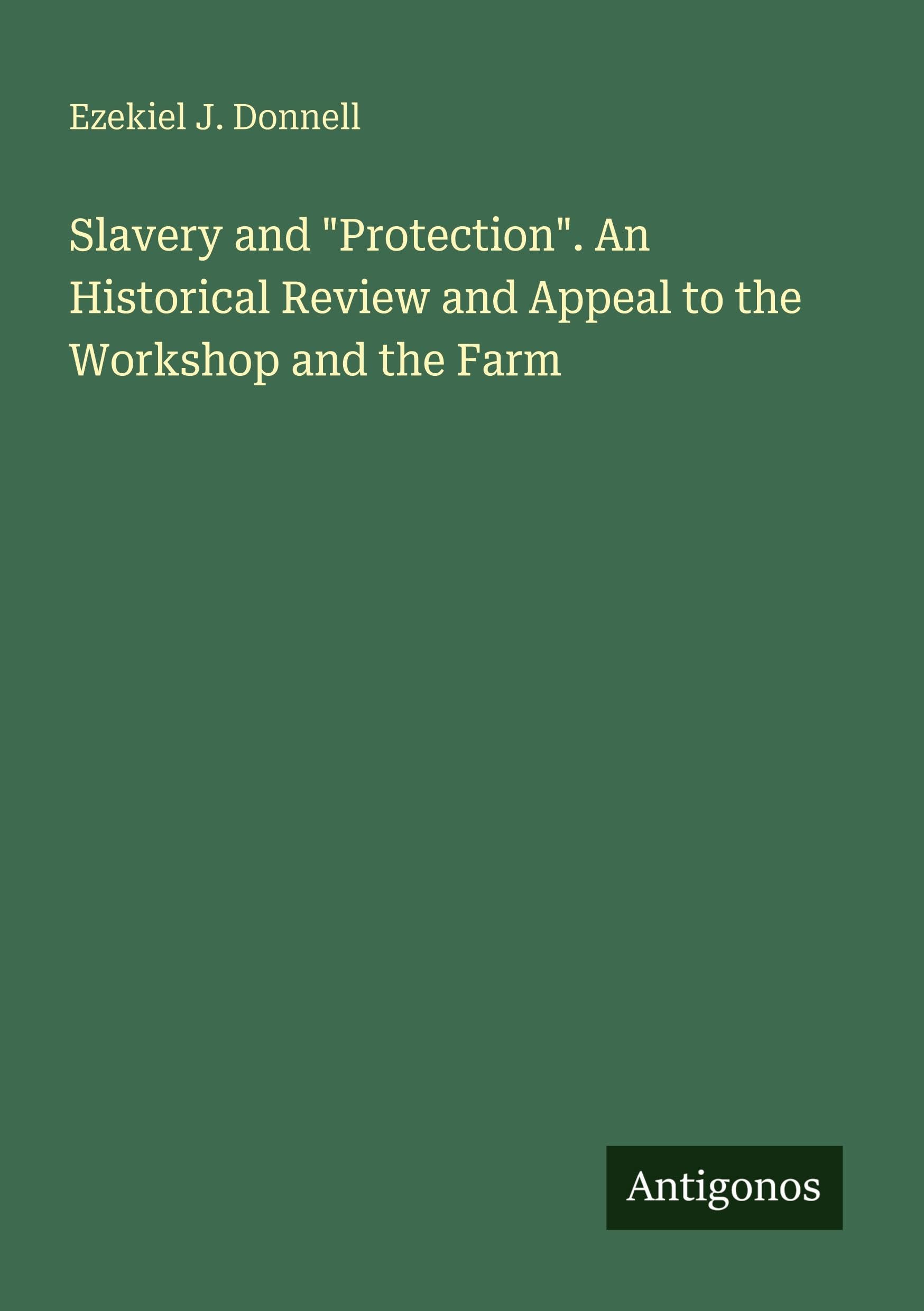 Slavery and Protection. An Historical Review and Appeal to the Workshop and the Farm