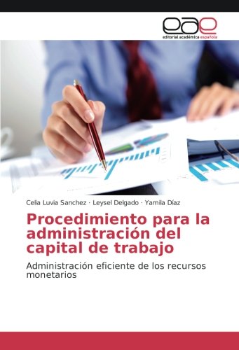 Procedimiento para la administración del capital de trabajo: Administración eficiente de los recursos monetarios