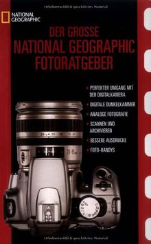 Der große National Geographic Fotoratgeber: Geheimnisse der Profi-Fotografie von National Geographic