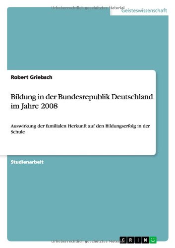 Bildung in der Bundesrepublik Deutschland im Jahre 2008: Auswirkung der familialen Herkunft auf den Bildungserfolg in der Schule