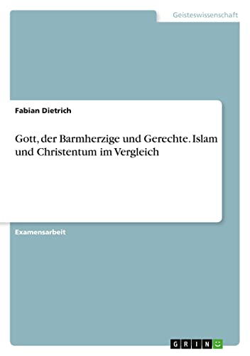 Gott, der Barmherzige und Gerechte. Islam und Christentum im Vergleich