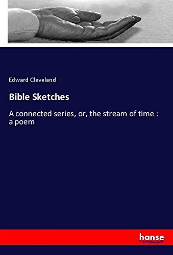 Bible Sketches: A connected series, or, the stream of time : a poem