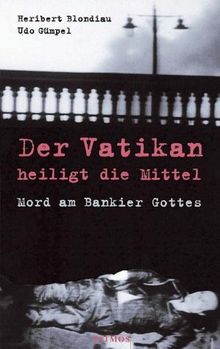 Der Vatikan heiligt die Mittel. Mord am Bankier Gottes