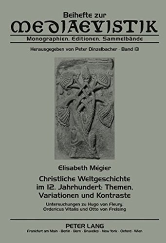 Christliche Weltgeschichte im 12. Jahrhundert: Themen, Variationen und Kontraste: Untersuchungen zu Hugo von Fleury, Ordericus Vitalis und Otto von Freising (Beihefte zur Mediaevistik)