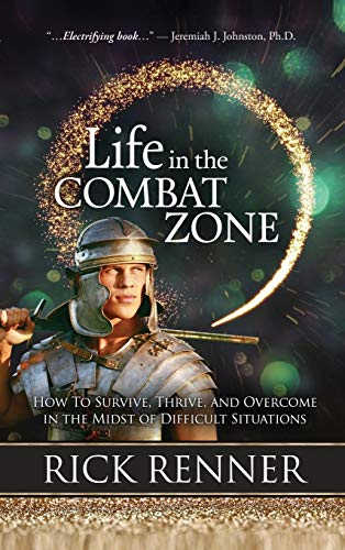 Rick Renner Life In The Combat Zone, How To Survive, Thrive, & Overcome In The Midst Of Difficult Situations