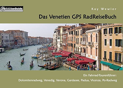 Das Venetien GPS RadReiseBuch: Ein Fahrrad-Tourenführer: Dolomitenradweg, Venedig, Verona, Gardasee, Padua, Vicenza, Po-Radweg