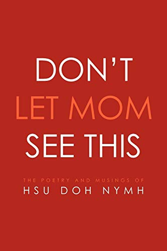 Don't Let Mom See This: The Poetry and Musings Of: Hsu Doh Nymh