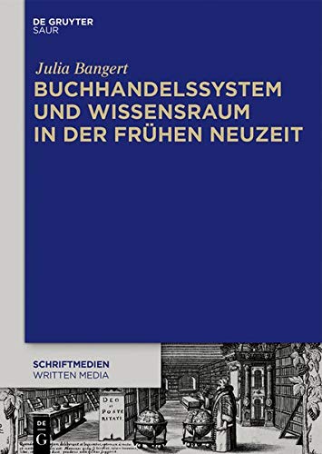 Buchhandelssystem und Wissensraum in der Frühen Neuzeit (Schriftmedien – Kommunikations- und buchwissenschaftliche Perspektiven, Band 7)