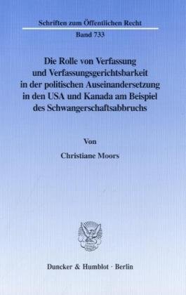 Die Rolle von Verfassung und Verfassungsgerichtsbarkeit in der politischen Auseinandersetzung in den USA und Kanada am Beispiel des ... (Schriften zum Öffentlichen Recht; SÖR 733)