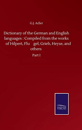 Dictionary of the German and English languages : Compiled from the works of Hilpert, Flu¨gel, Grieb, Heyse, and others: Part I