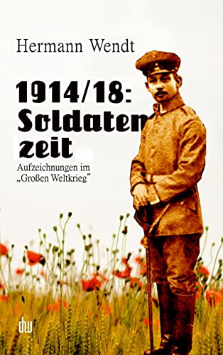 1914/18: Soldatenzeit: Aufzeichnungen im Großen Weltkrieg