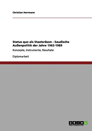 Status quo als Staatsräson - Saudische Außenpolitik der Jahre 1962-1989: Konzepte, Instrumente, Resultate
