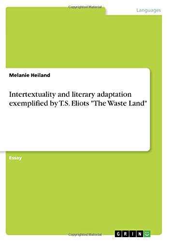 Intertextuality and literary adaptation exemplified by T.S. Eliots The Waste Land