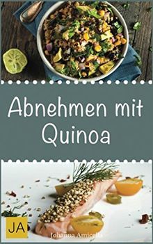 Abnehmen mit Quinoa -: 30 leckere, schnelle und einfache Rezepte die Ihnen dabei helfen die nervenden Kilos loszuwerden!