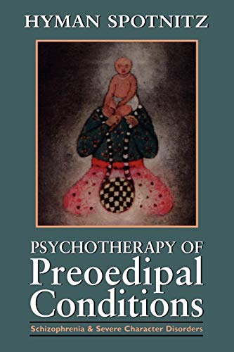Psychotherapy of Preoedipal Conditions: Schizophrenia and Severe Character Disorders: Schizophrenia and Severe Character Disorders