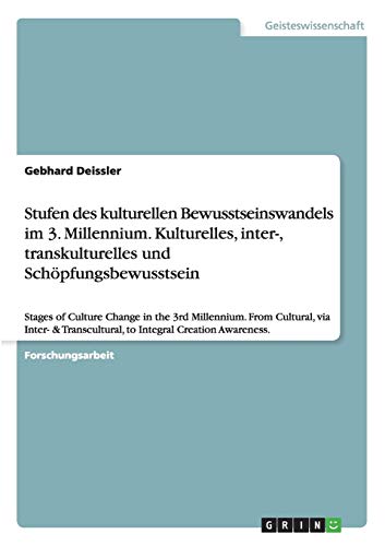 Stufen des kulturellen Bewusstseinswandels im 3. Millennium. Kulturelles, inter-, transkulturelles und Schöpfungsbewusstsein: Stages of Culture Change ... to Integral Creation Awareness.
