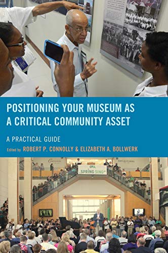 Positioning Your Museum as a Critical Community Asset: A Practical Guide (American Association for State and Local History)